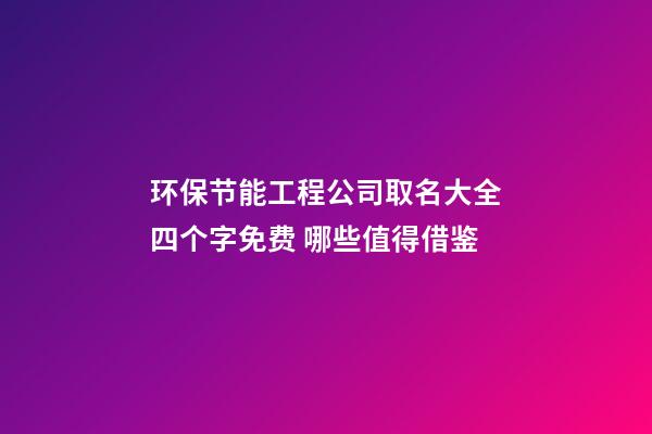 环保节能工程公司取名大全四个字免费 哪些值得借鉴-第1张-公司起名-玄机派